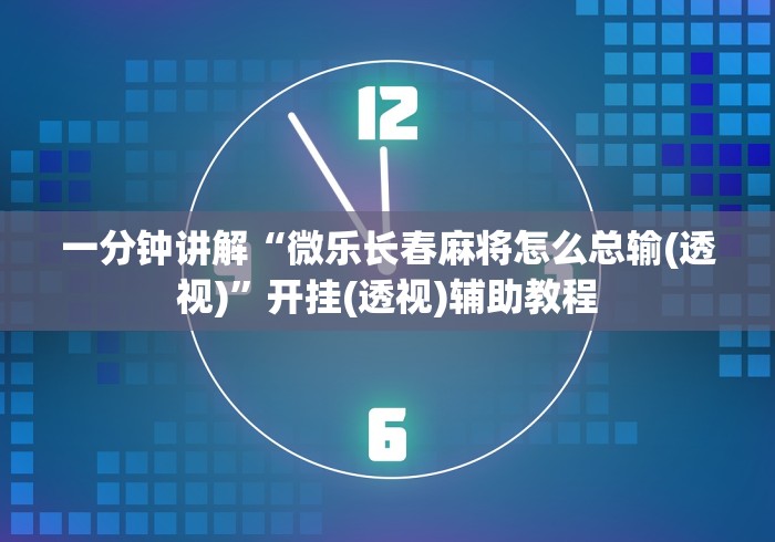 一分钟讲解“微乐长春麻将怎么总输(透视)”开挂(透视)辅助教程
