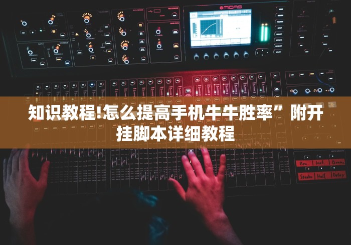 知识教程!怎么提高手机牛牛胜率”附开挂脚本详细教程