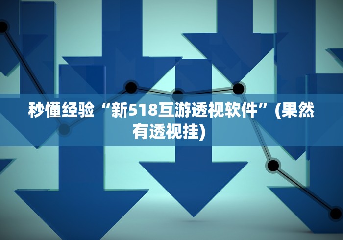 秒懂经验“新518互游透视软件”(果然有透视挂) 