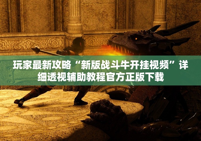 玩家最新攻略“新版战斗牛开挂视频”详细透视辅助教程官方正版下载