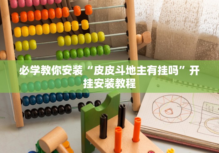 必学教你安装“皮皮斗地主有挂吗”开挂安装教程