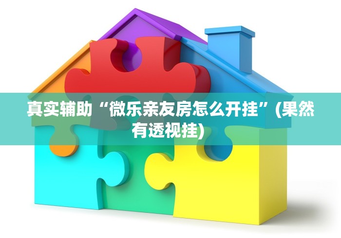 真实辅助“微乐亲友房怎么开挂”(果然有透视挂) 
