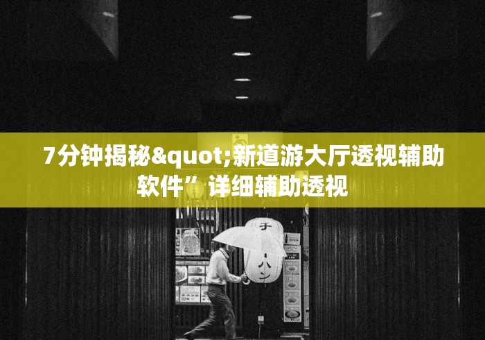 7分钟揭秘"新道游大厅透视辅助软件	”详细辅助透视