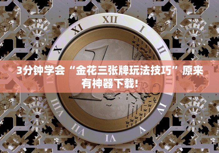 3分钟学会“金花三张牌玩法技巧”原来有神器下载!