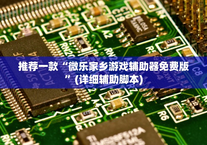 推荐一款“微乐家乡游戏辅助器免费版”(详细辅助脚本)