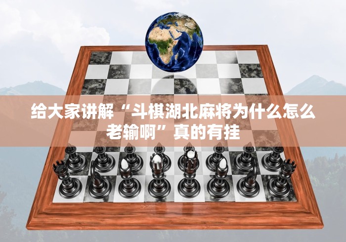 给大家讲解“斗棋湖北麻将为什么怎么老输啊”真的有挂