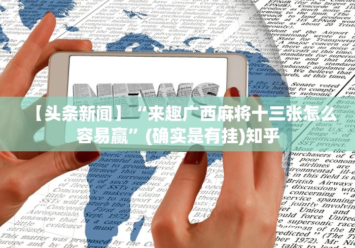 【头条新闻】“来趣广西麻将十三张怎么容易赢	”(确实是有挂)知乎