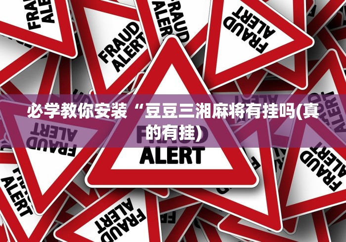 必学教你安装“豆豆三湘麻将有挂吗(真的有挂) 必学教你安装“豆豆三湘麻将有挂吗(真的有挂)