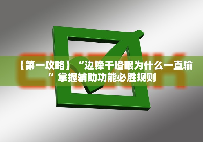 【第一攻略】“边锋干瞪眼为什么一直输”掌握辅助功能必胜规则