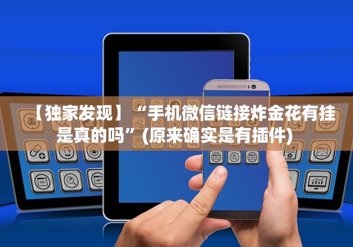 【独家发现】“手机微信链接炸金花有挂是真的吗”(原来确实是有插件) 