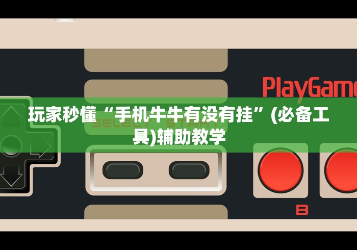 玩家秒懂“手机牛牛有没有挂	”(必备工具)辅助教学