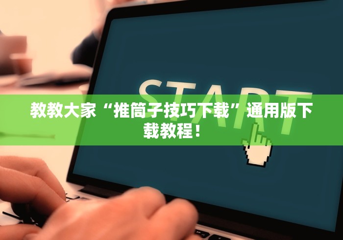 教教大家“推筒子技巧下载”通用版下载教程！