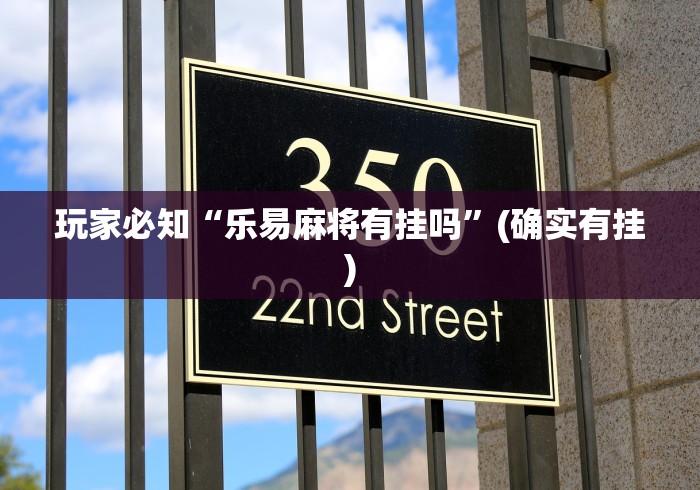玩家必知“乐易麻将有挂吗”(确实有挂)