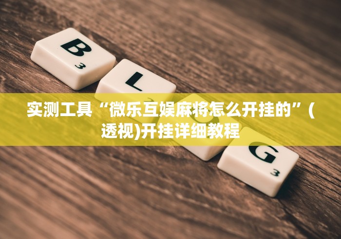 推荐一款“微乐划水玩法有什么秘诀?”（透视挂）辅助神器教程