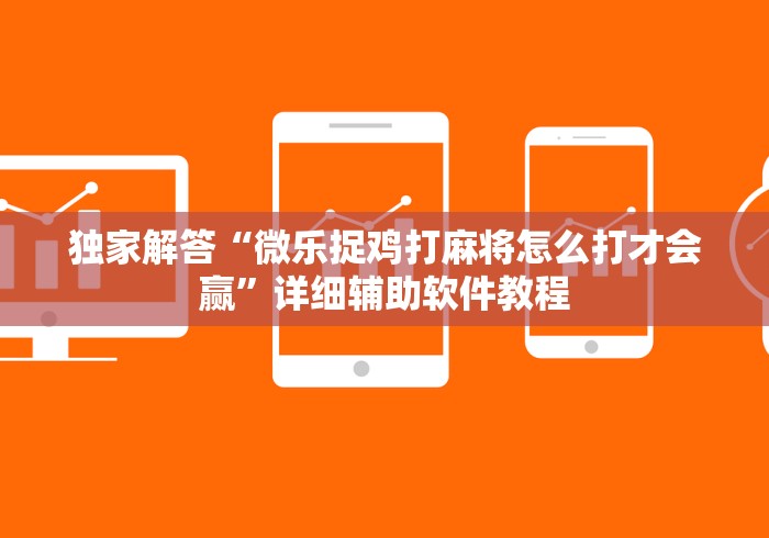 独家解答“微乐捉鸡打麻将怎么打才会赢”详细辅助软件教程