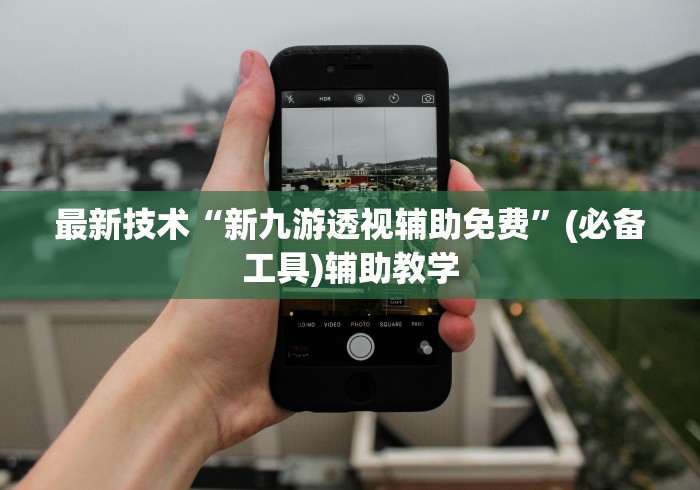 最新技术“新九游透视辅助免费”(必备工具)辅助教学