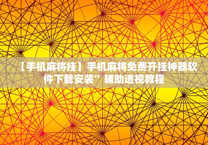 【手机麻将挂】手机麻将免费开挂神器软件下载安装	”辅助透视教程