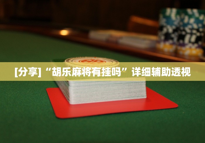 [分享]“胡乐麻将有挂吗”详细辅助透视