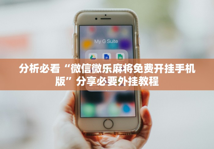 分析必看“微信微乐麻将免费开挂手机版	”分享必要外挂教程