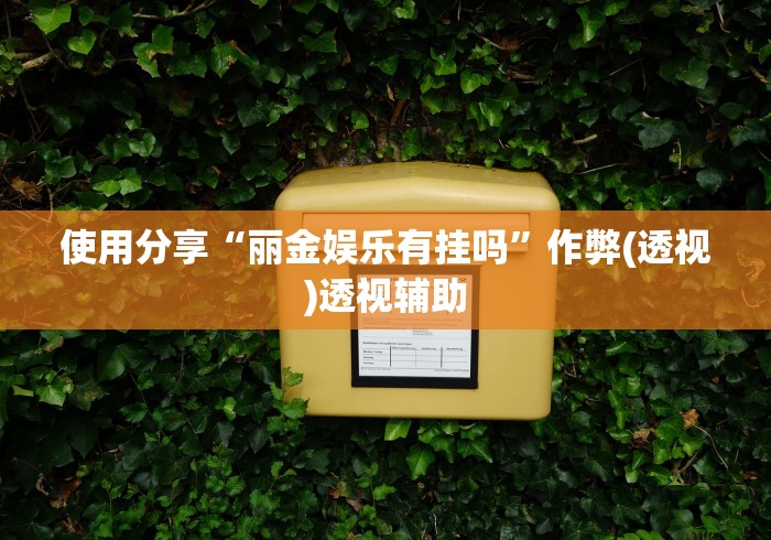 使用分享“丽金娱乐有挂吗”作弊(透视)透视辅助