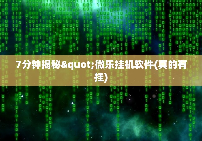 7分钟揭秘"微乐挂机软件(真的有挂) 7分钟揭秘"微乐挂机软件(真的有挂)