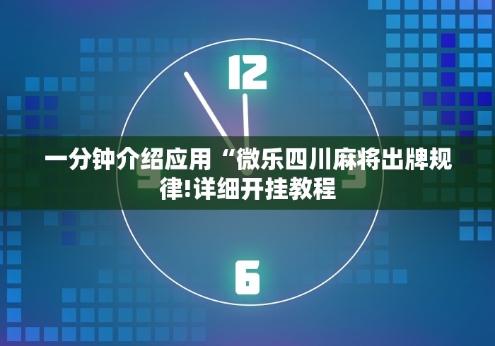 一分钟介绍应用“微乐四川麻将出牌规律!详细开挂教程 一分钟介绍应用“微乐四川麻将出牌规律!详细开挂教程