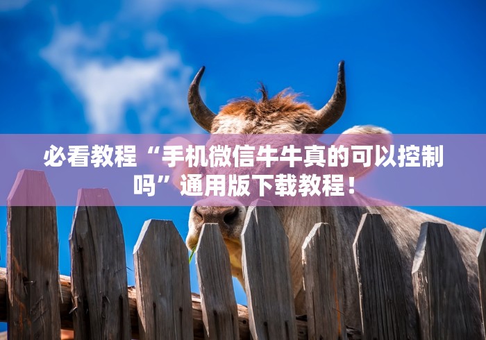 必看教程“手机微信牛牛真的可以控制吗”通用版下载教程！