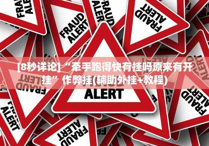 [8秒详论]“牵手跑得快有挂吗原来有开挂”作弊挂(辅助外挂+教程)