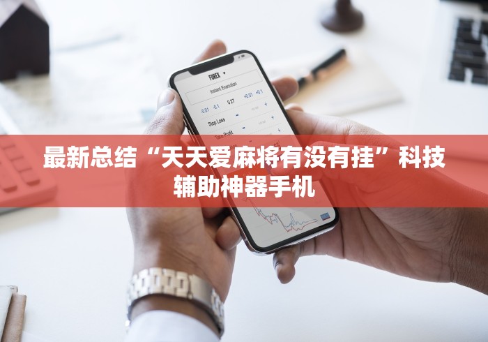 最新总结“天天爱麻将有没有挂	”科技辅助神器手机