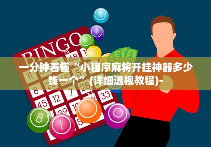 一分钟看懂“小程序麻将开挂神器多少钱一个”(详细透视教程)-