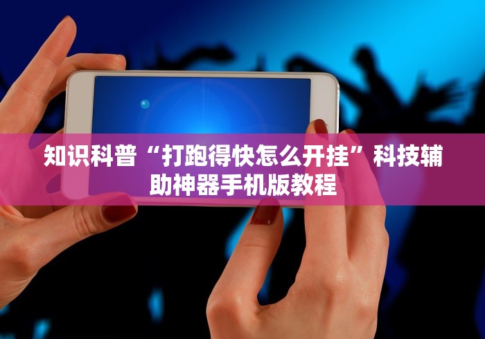 知识科普“打跑得快怎么开挂”科技辅助神器手机版教程