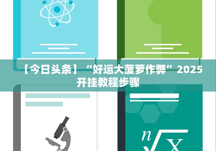 【今日头条】“好运大菠萝作弊”2025开挂教程步骤