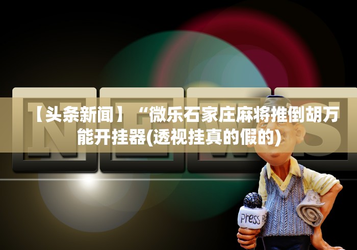 大家普及一下“手机麻将挂神器2025新款”详细开挂玩法