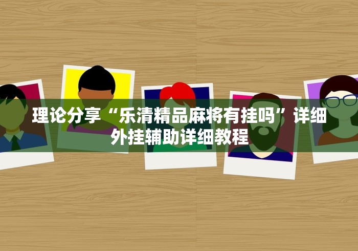 理论分享“乐清精品麻将有挂吗”详细外挂辅助详细教程