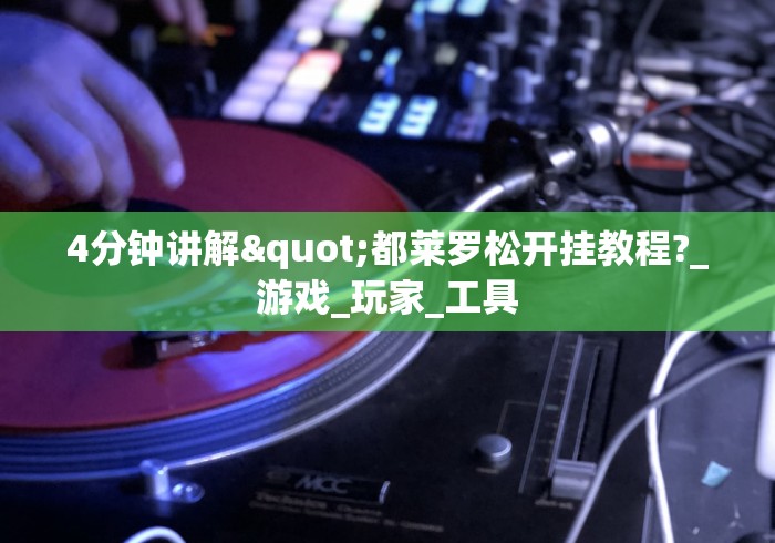 4分钟讲解"都莱罗松开挂教程?_游戏_玩家_工具 4分钟讲解"都莱罗松开挂教程?_游戏_玩家_工具