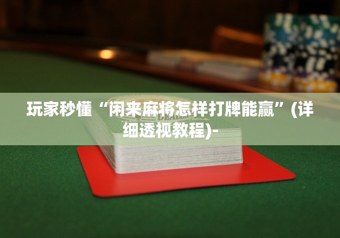 玩家辅助神器:“福建旺旺麻将免费开挂”-开挂神器-包教包会
