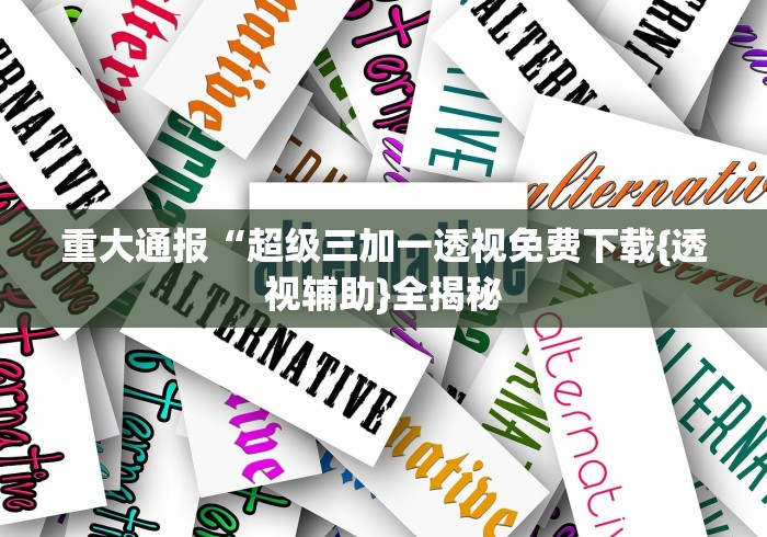 重大通报“超级三加一透视免费下载{透视辅助}全揭秘 重大通报“超级三加一透视免费下载{透视辅助}全揭秘