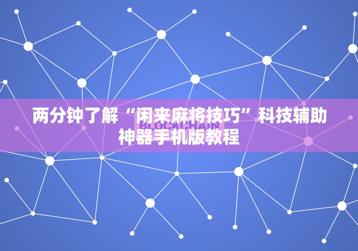 两分钟了解“闲来麻将技巧”科技辅助神器手机版教程