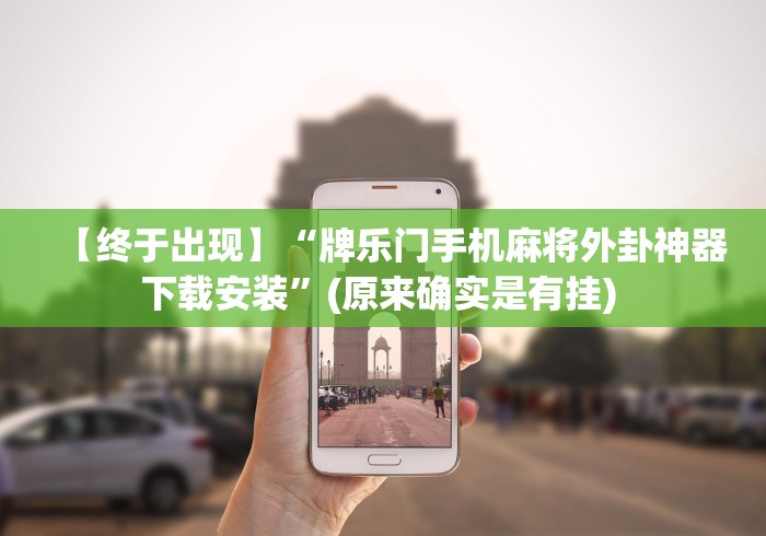 【终于出现】“牌乐门手机麻将外卦神器下载安装	”(原来确实是有挂) 