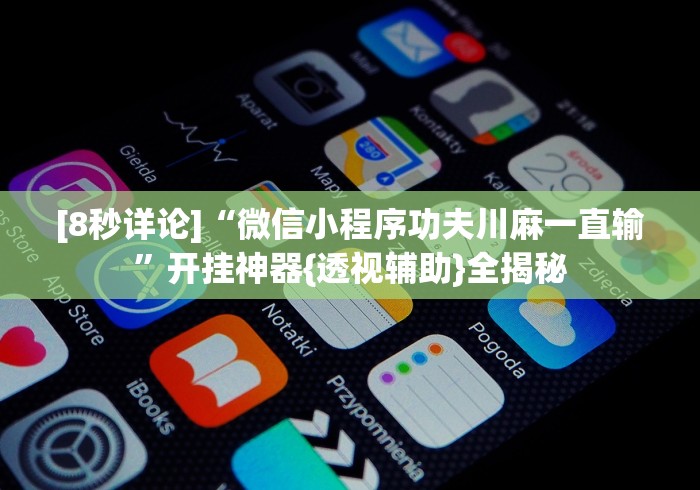 [8秒详论]“微信小程序功夫川麻一直输	”开挂神器{透视辅助}全揭秘