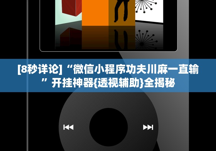 [8秒详论]“微信小程序功夫川麻一直输”开挂神器{透视辅助}全揭秘