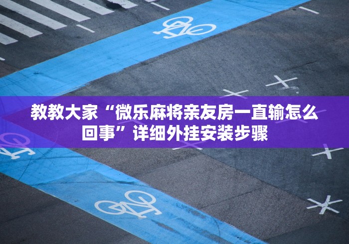玩家必学攻略“麻将挂软件下载app”作弊挂(辅助外挂+