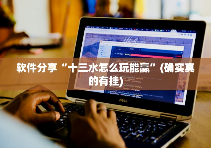 软件分享“十三水怎么玩能赢”(确实真的有挂)