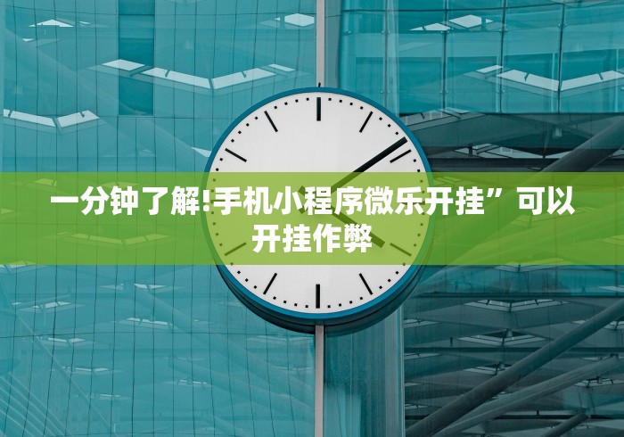 一分钟了解!手机小程序微乐开挂	”可以开挂作弊