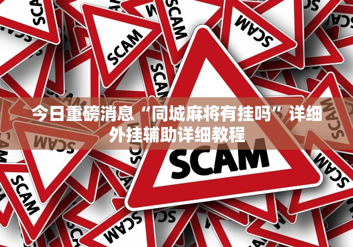 今日重磅消息“同城麻将有挂吗	”详细外挂辅助详细教程