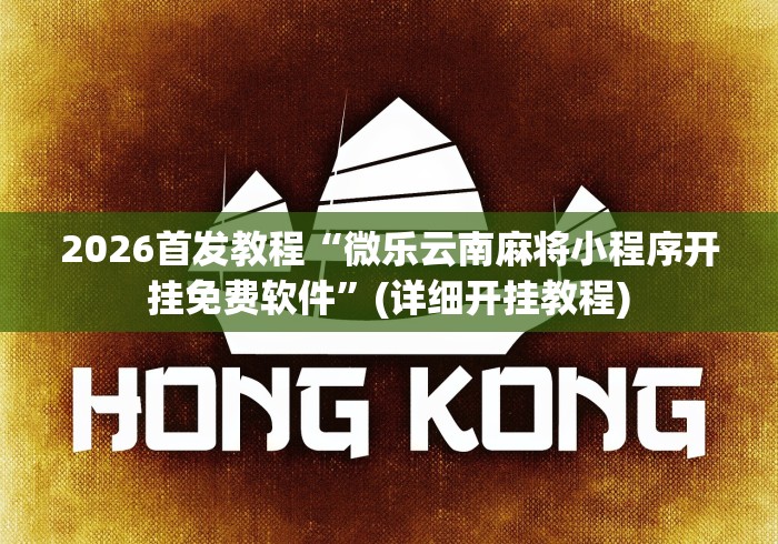 2026首发教程“微乐云南麻将小程序开挂免费软件	”(详细开挂教程)