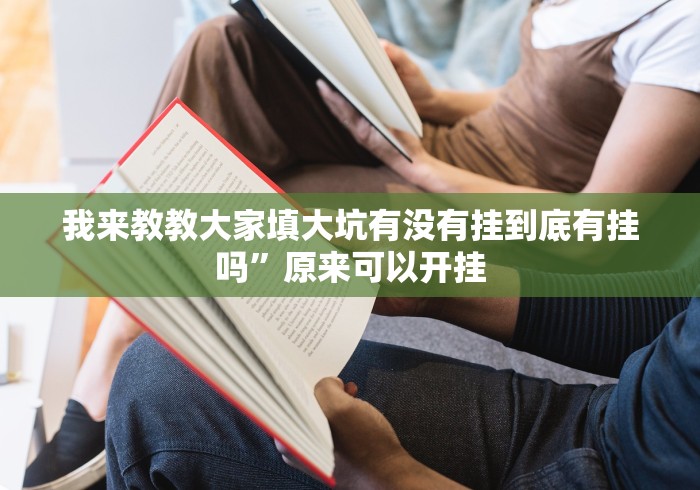 我来教教大家填大坑有没有挂到底有挂吗	”原来可以开挂