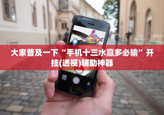 大家普及一下“手机十三水赢多必输”开挂(透视)辅助神器