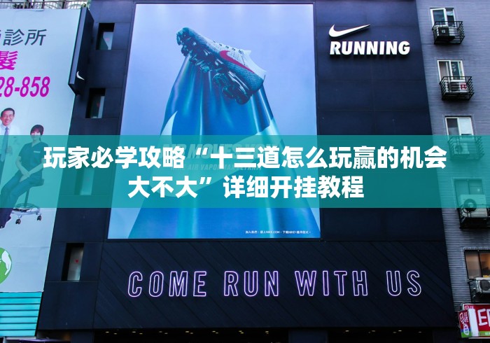 玩家必学攻略“十三道怎么玩赢的机会大不大”详细开挂教程