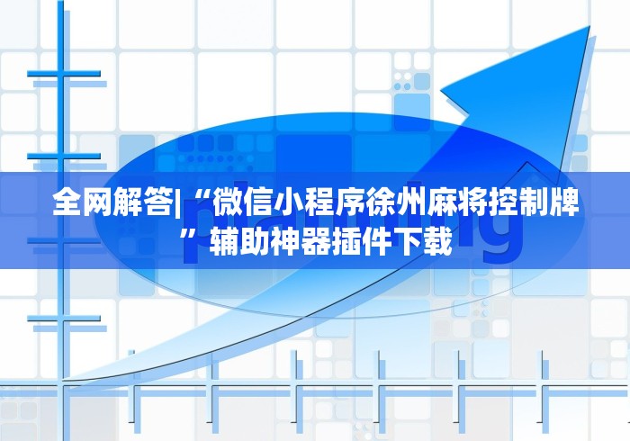 全网解答|“微信小程序徐州麻将控制牌”辅助神器插件下载